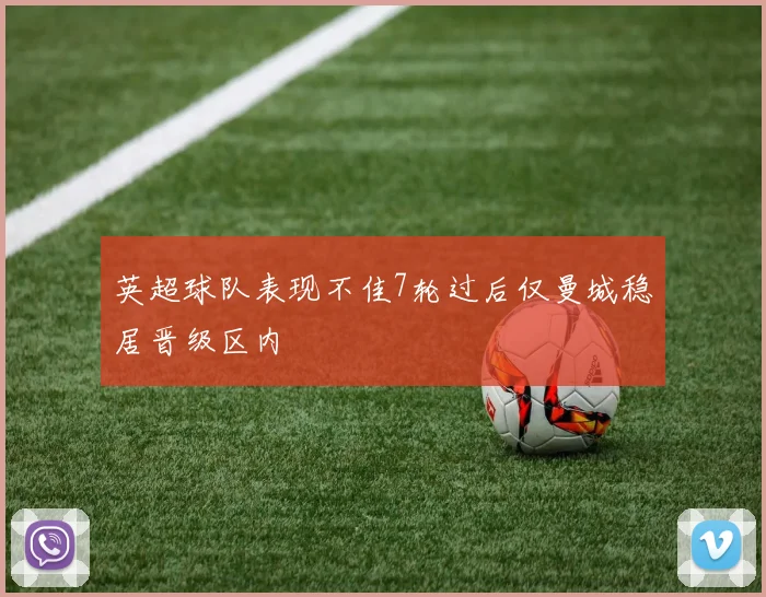 英超球队表现不佳7轮过后仅曼城稳居晋级区内